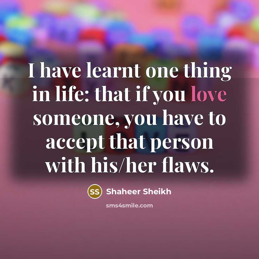 “I have learnt one thing in life: that if you love someone, you have to accept that person with his/her flaws.” quote by Shaheer Sheikh