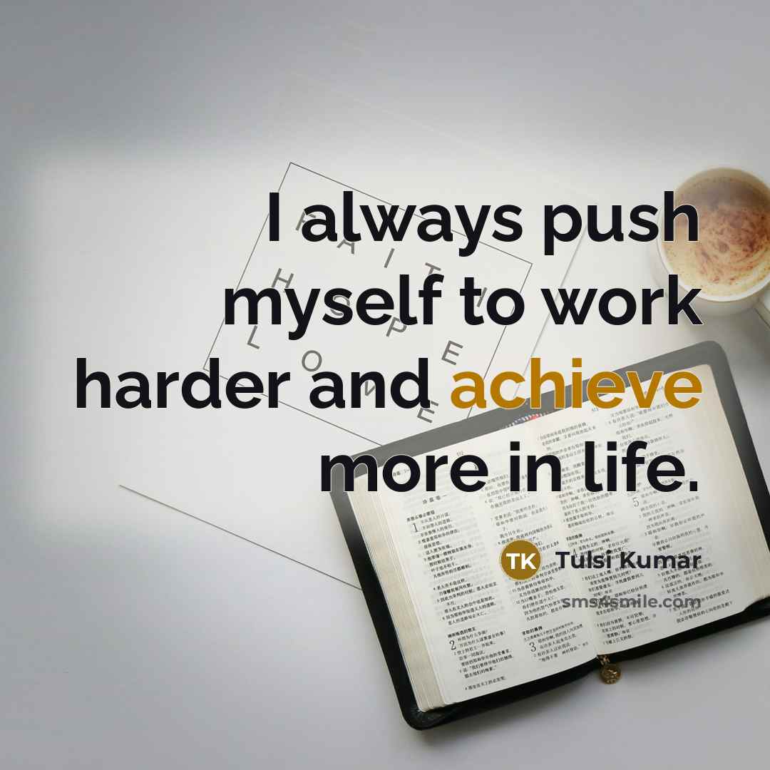 “I always push myself to work harder and achieve more in life.” quote by Tulsi Kumar