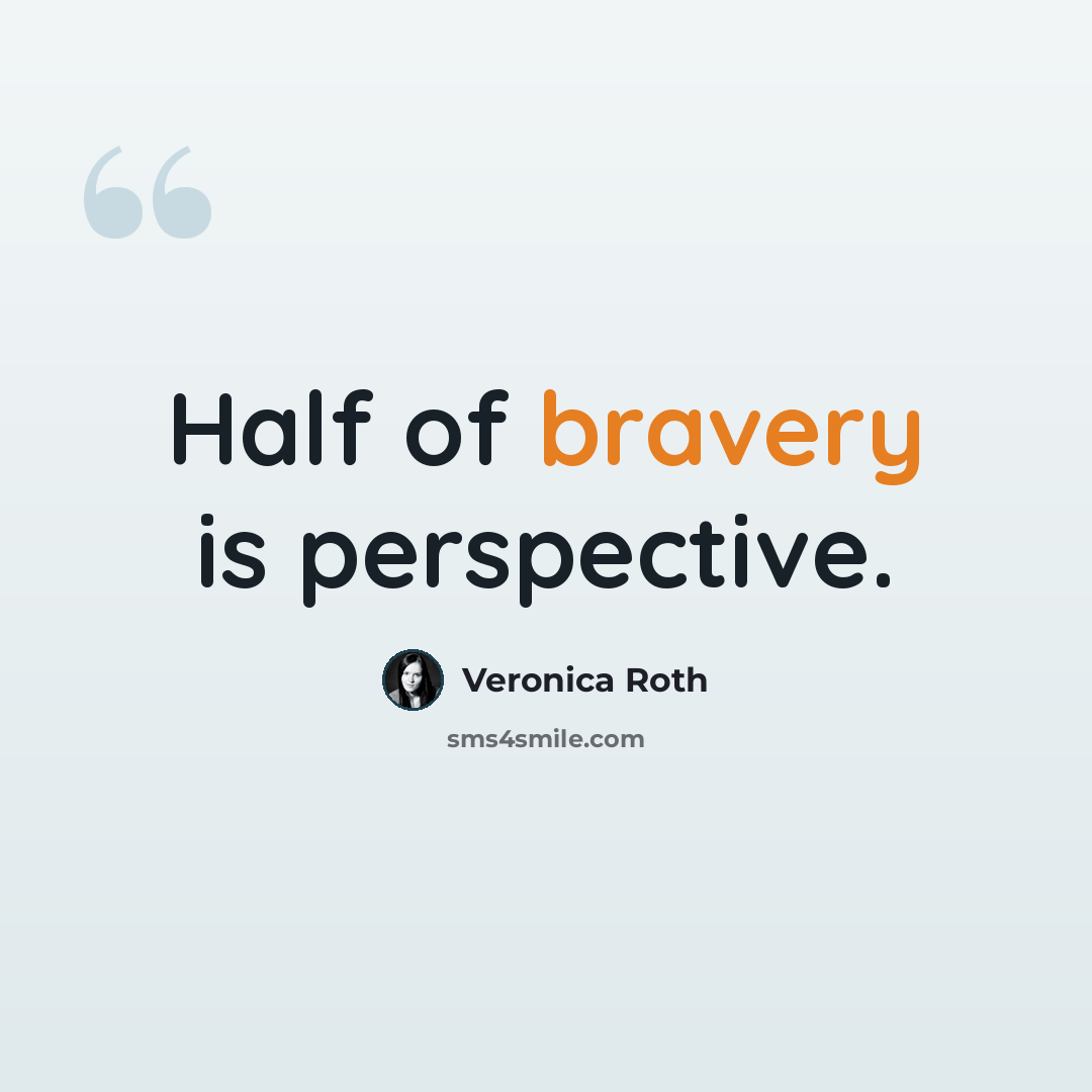 “Half of bravery is perspective.” quote by Veronica Roth