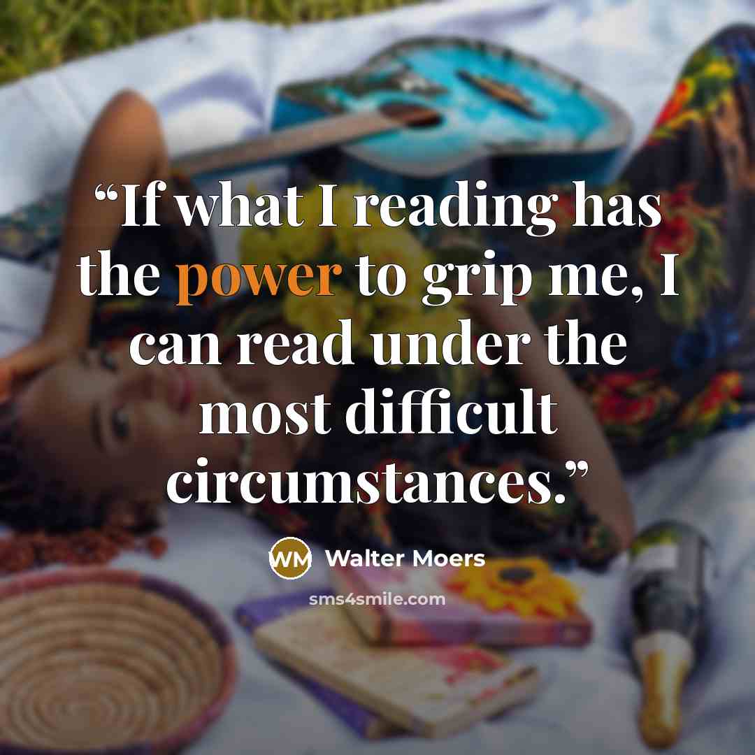 “If what I reading has the power to grip me, I can read under the most difficult circumstances.” quote by Walter Moers