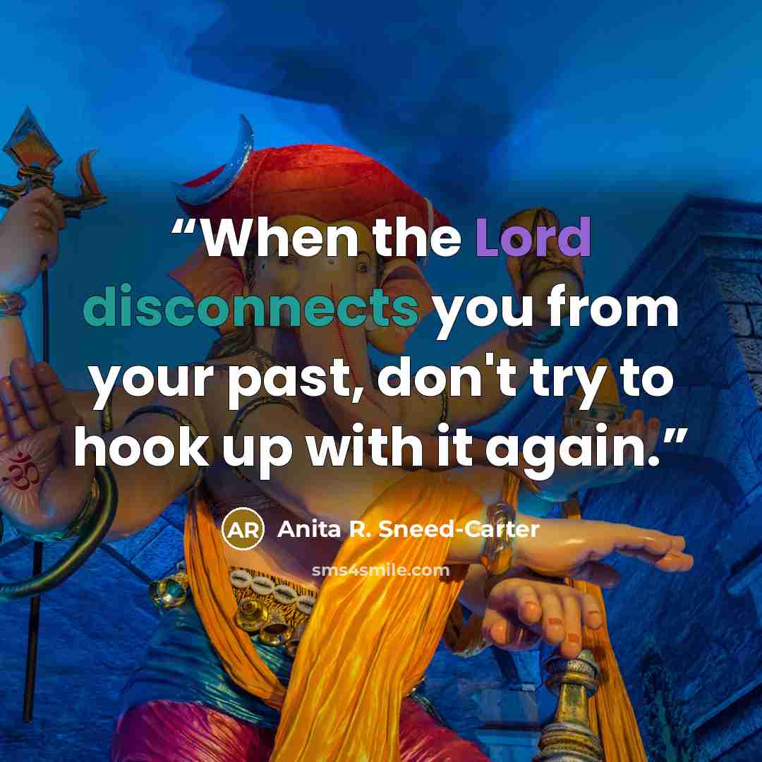 “When the Lord disconnects you from your past, don't try to hook up with it again.” quote by Anita R. Sneed-Carter