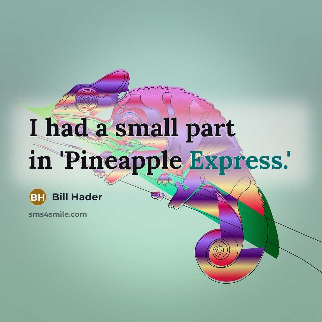 “I had a small part in 'Pineapple Express.'” quote by Bill Hader