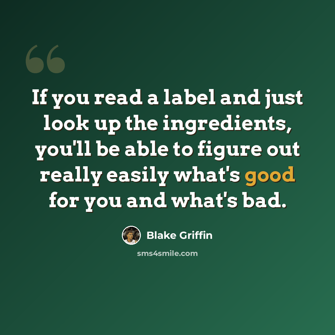 “If you read a label and just look up the ingredients, you'll be able to figure out really easily what's good for you and what's bad.” quote by Blake Griffin