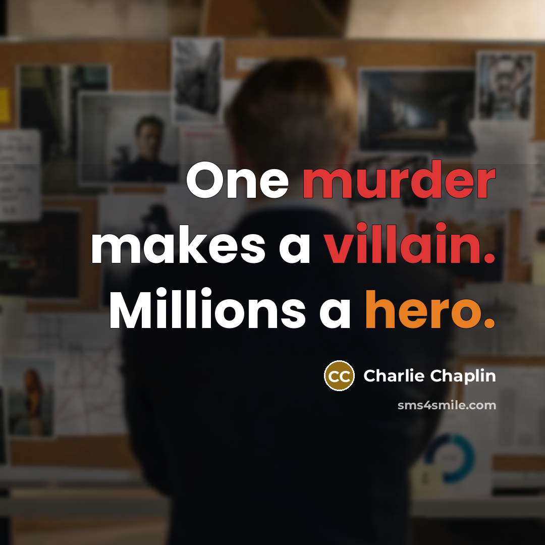 “One murder makes a villain. Millions a hero.” quote by Charlie Chaplin
