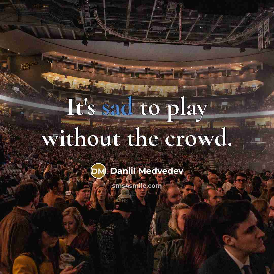“It's sad to play without the crowd.” quote by Daniil Medvedev