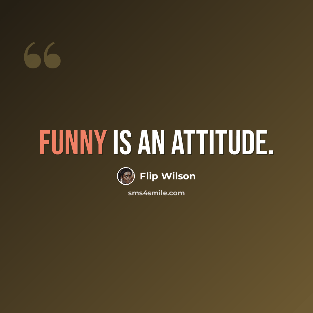 “Funny is an attitude.” quote by Flip Wilson