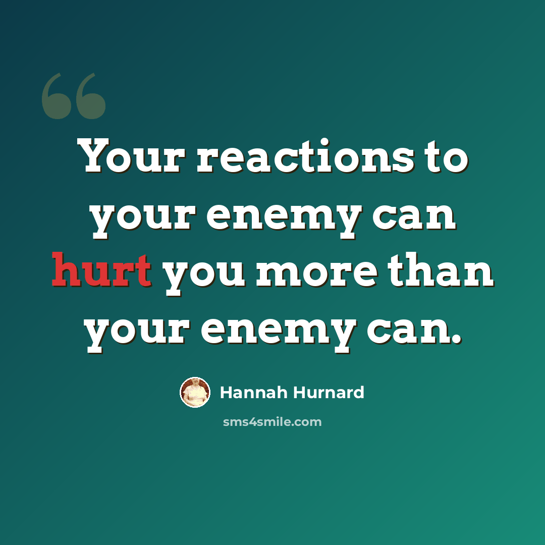 “Your reactions to your enemy can hurt you more than your enemy can.” quote by Hannah Hurnard