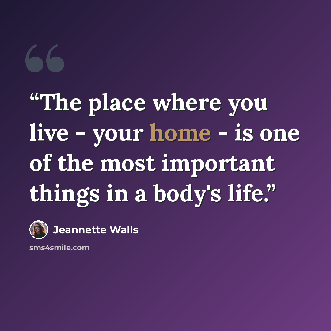 “The place where you live - your home - is one of the most important things in a body's life.” quote by Jeannette Walls