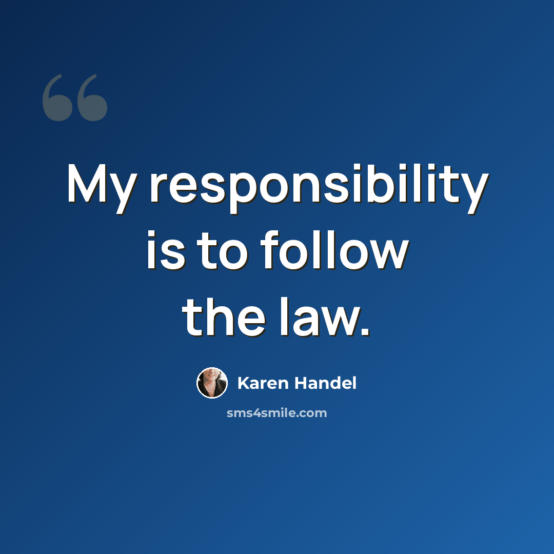 “My responsibility is to follow the law.” quote by Karen Handel