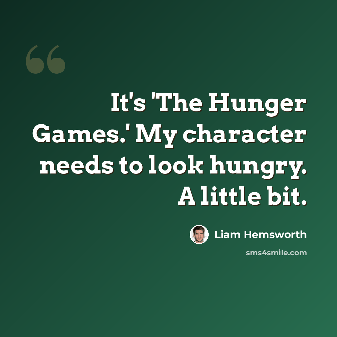 “It's 'The Hunger Games.' My character needs to look hungry. A little bit.” quote by Liam Hemsworth