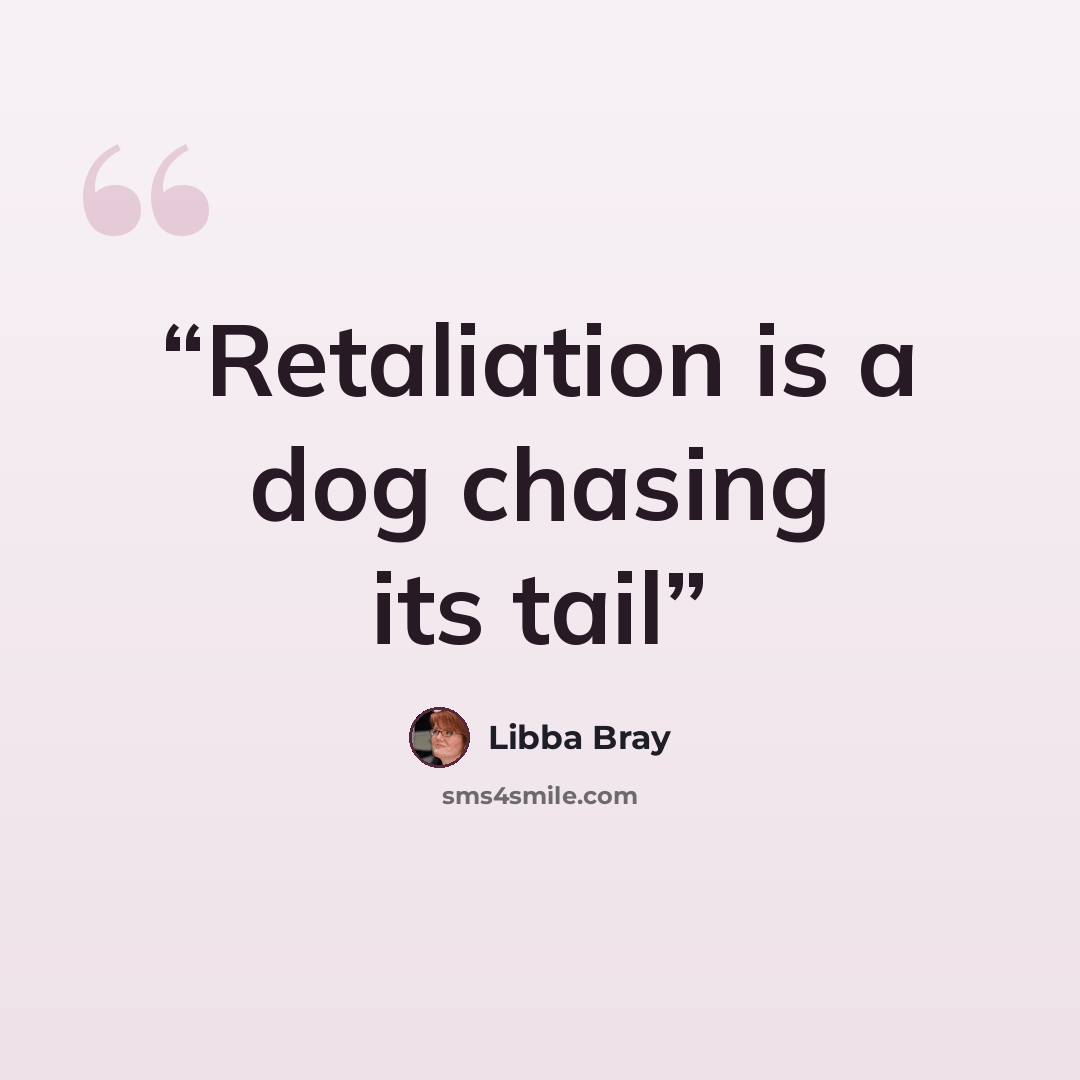 “Retaliation is a dog chasing its tail” quote by Libba Bray