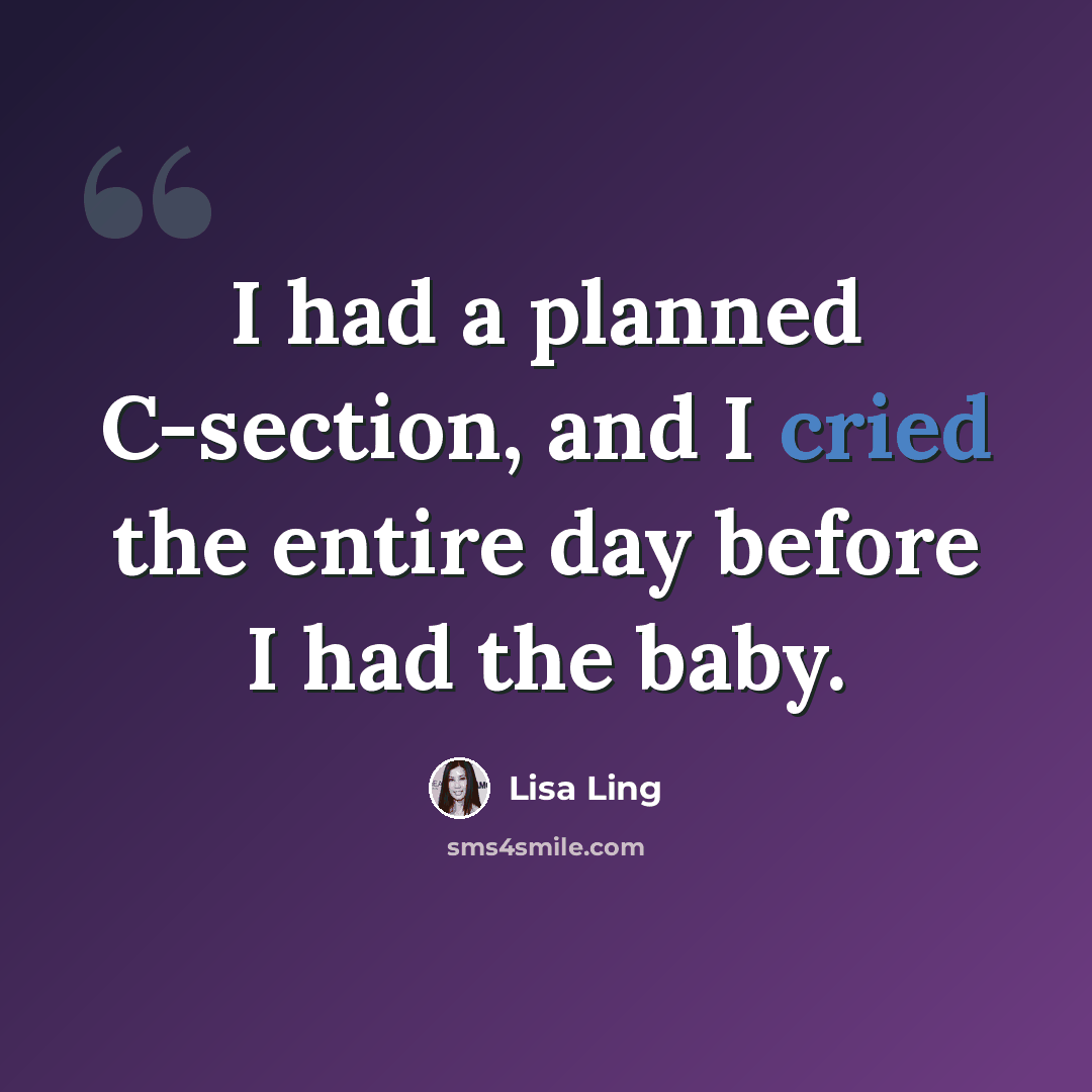 “I had a planned C-section, and I cried the entire day before I had the baby.” quote by Lisa Ling