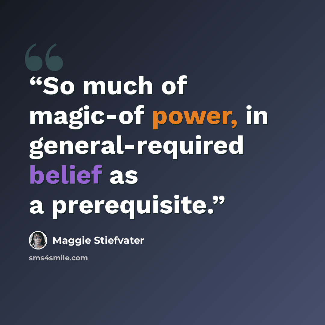 “So much of magic-of power, in general-required belief as a prerequisite.” quote by Maggie Stiefvater
