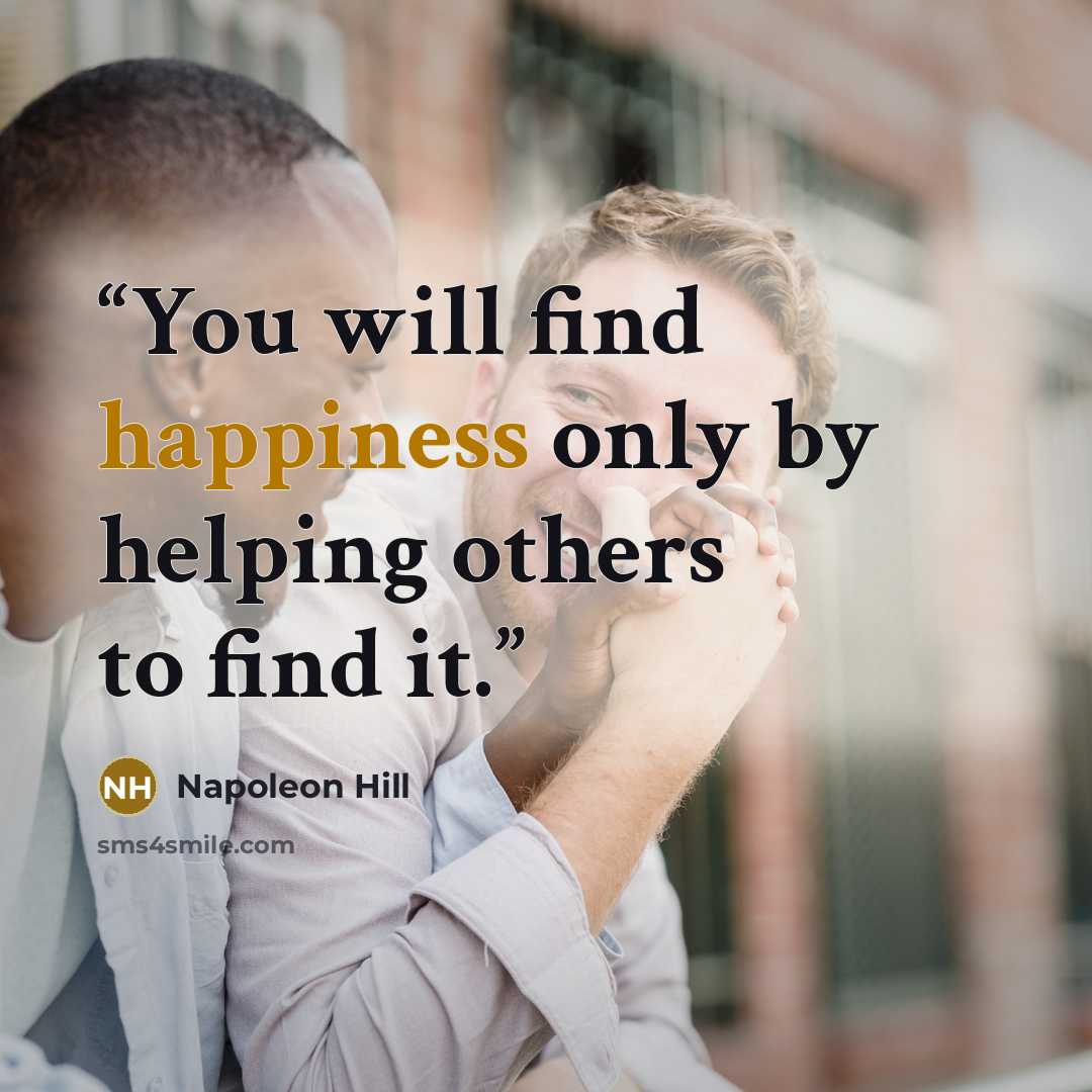 “You will find happiness only by helping others to find it.” quote by Napoleon Hill