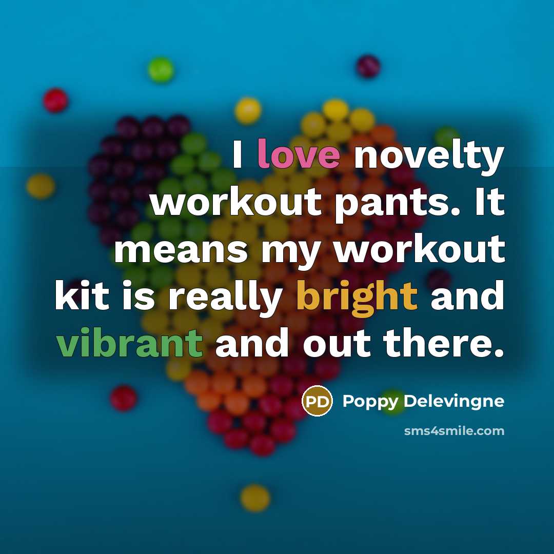 “I love novelty workout pants. It means my workout kit is really bright and vibrant and out there.” quote by Poppy Delevingne