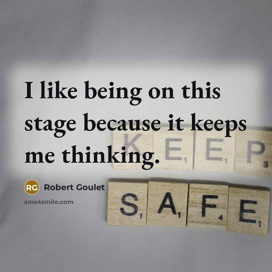 “I like being on this stage because it keeps me thinking.” quote by Robert Goulet