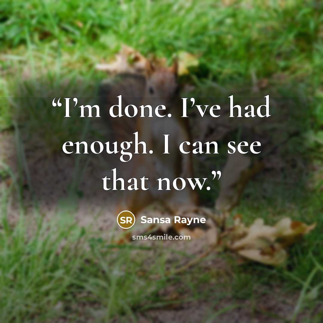 “I’m done. I’ve had enough. I can see that now.” quote by Sansa Rayne