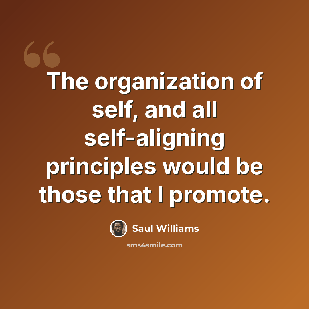 “The organization of self, and all self-aligning principles would be those that I promote.” quote by Saul Williams