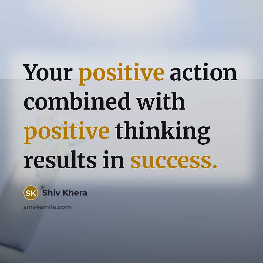 “Your positive action combined with positive thinking results in success.” quote by Shiv Khera