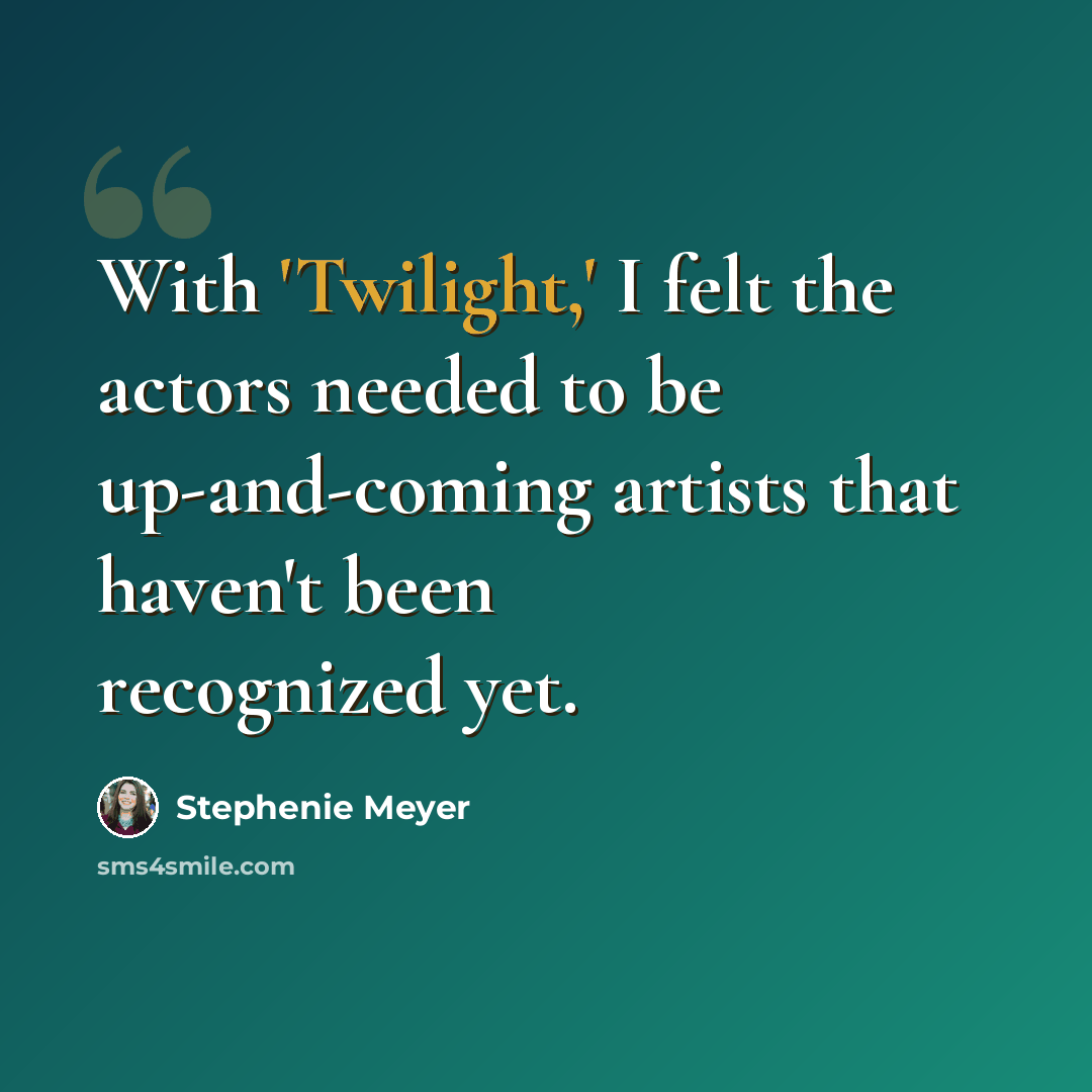 “With 'Twilight,' I felt the actors needed to be up-and-coming artists that haven't been recognized yet.” quote by Stephenie Meyer