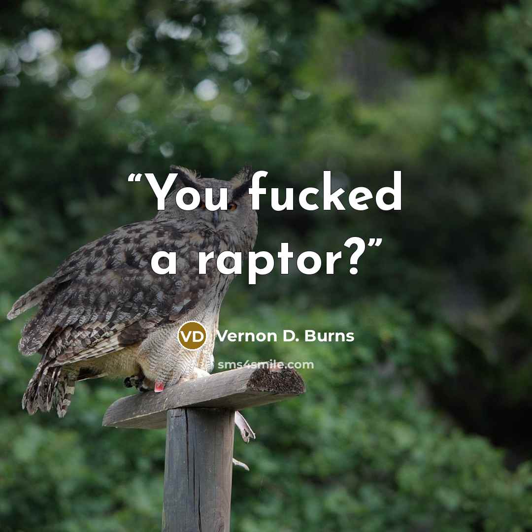 “You fucked a raptor?” quote by Vernon D. Burns