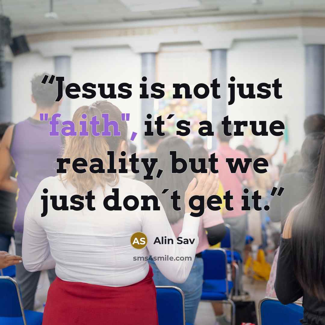 “Jesus is not just "faith", it´s a true reality, but we just don´t get it.” quote by Alin Sav