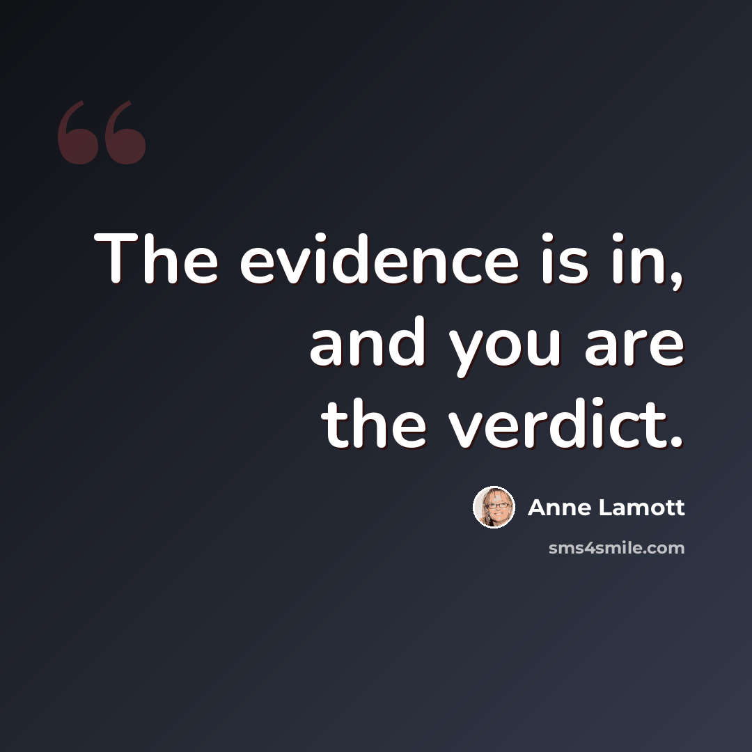 “The evidence is in, and you are the verdict.” quote by Anne Lamott