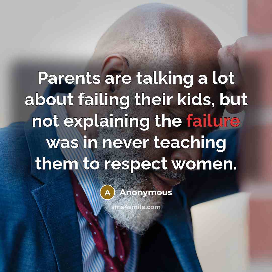 “Parents are talking a lot about failing their kids, but not explaining the failure was in never teaching them to respect women.” quote by Anonymous