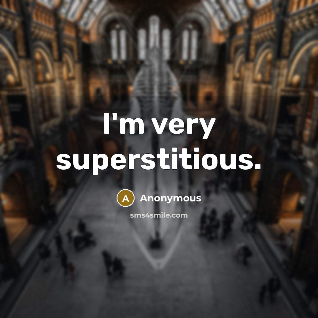 “I'm very superstitious.” quote by Anonymous