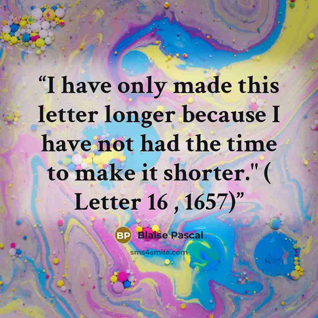 “I have only made this letter longer because I have not had the time to make it shorter." ( Letter 16 , 1657)” quote by Blaise Pascal