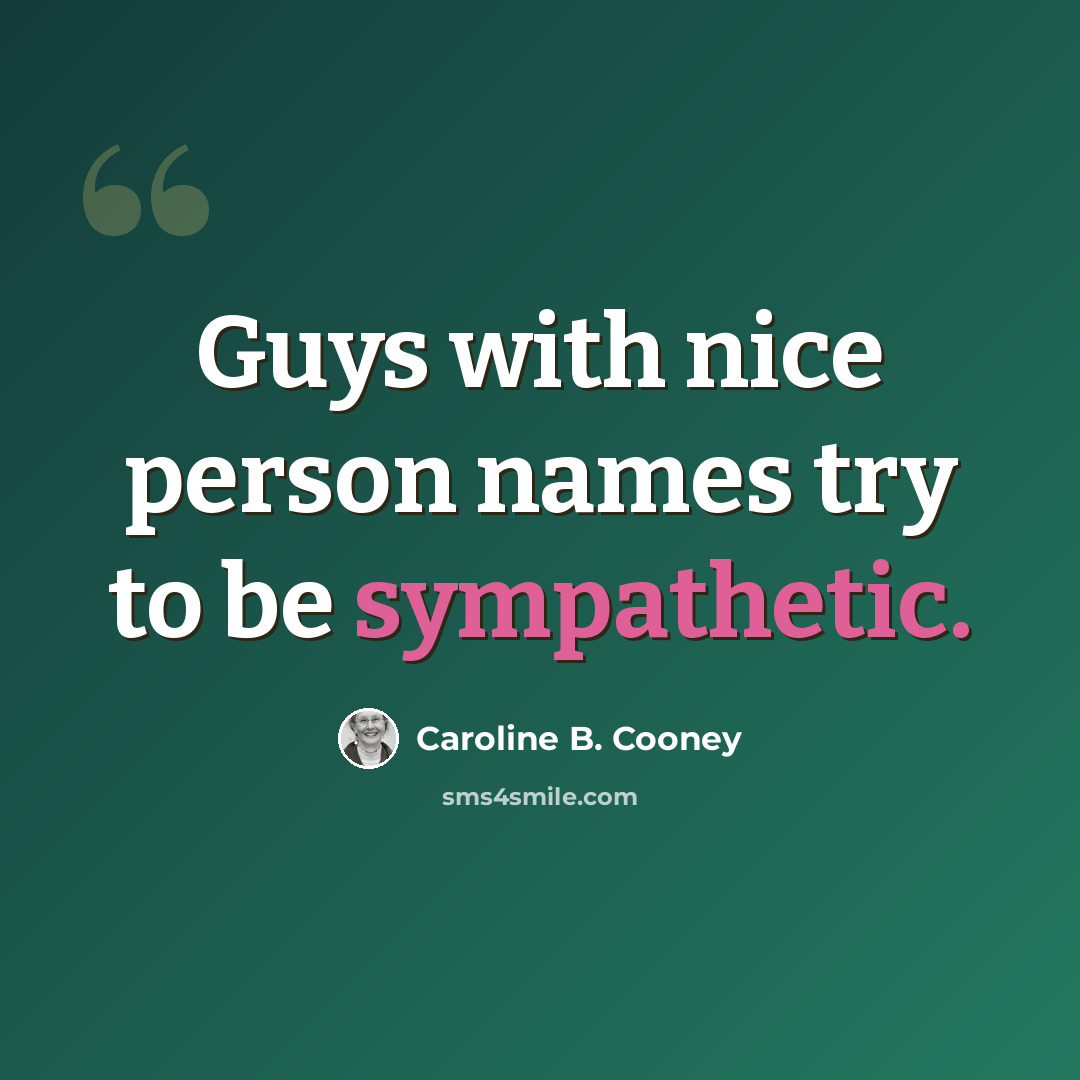 “Guys with nice person names try to be sympathetic.” quote by Caroline B. Cooney