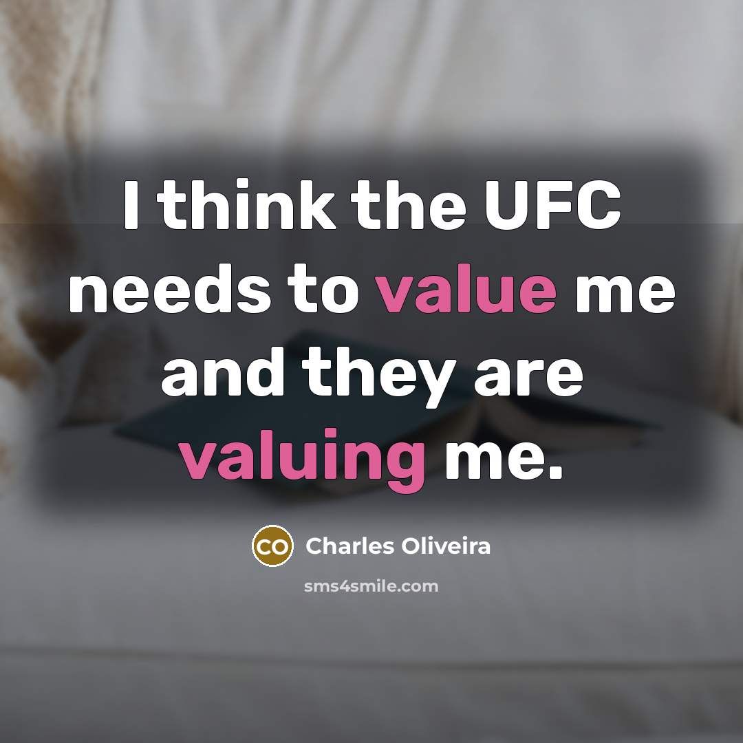 “I think the UFC needs to value me and they are valuing me.” quote by Charles Oliveira