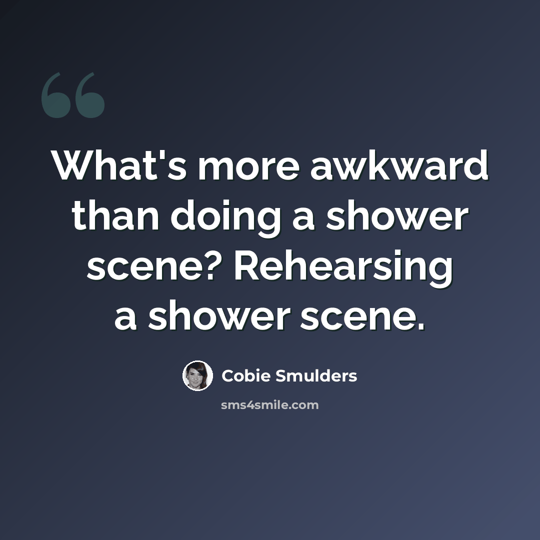 “What's more awkward than doing a shower scene? Rehearsing a shower scene.” quote by Cobie Smulders