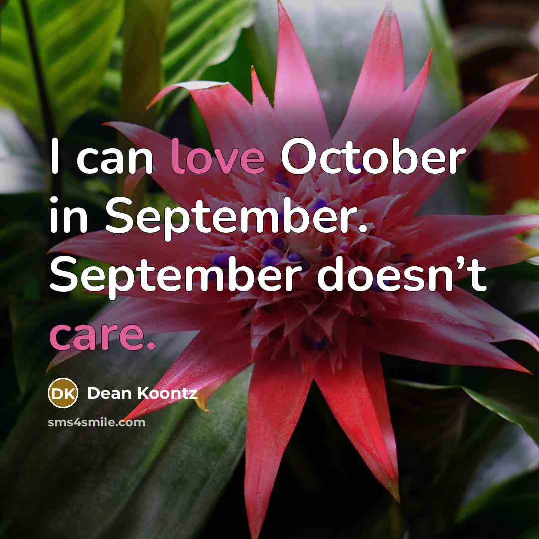 “I can love October in September. September doesn’t care.” quote by Dean Koontz