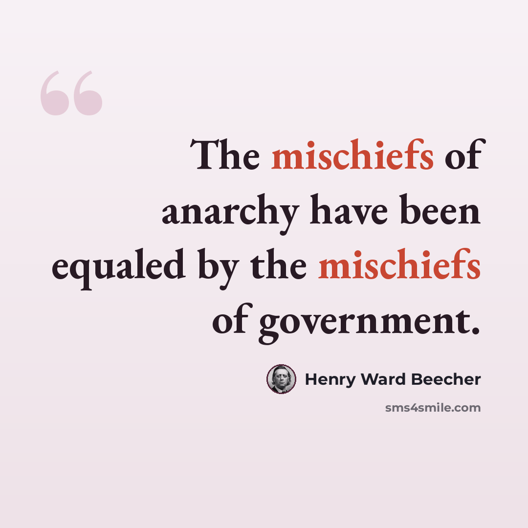 “The mischiefs of anarchy have been equaled by the mischiefs of government.” quote by Henry Ward Beecher