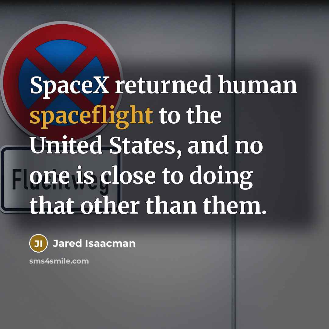 “SpaceX returned human spaceflight to the United States, and no one is close to doing that other than them.” quote by Jared Isaacman