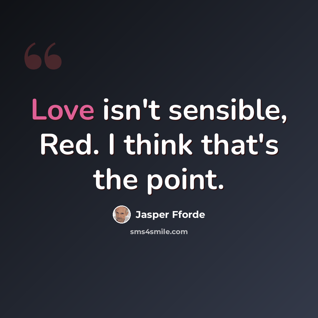 “Love isn't sensible, Red. I think that's the point.” quote by Jasper Fforde