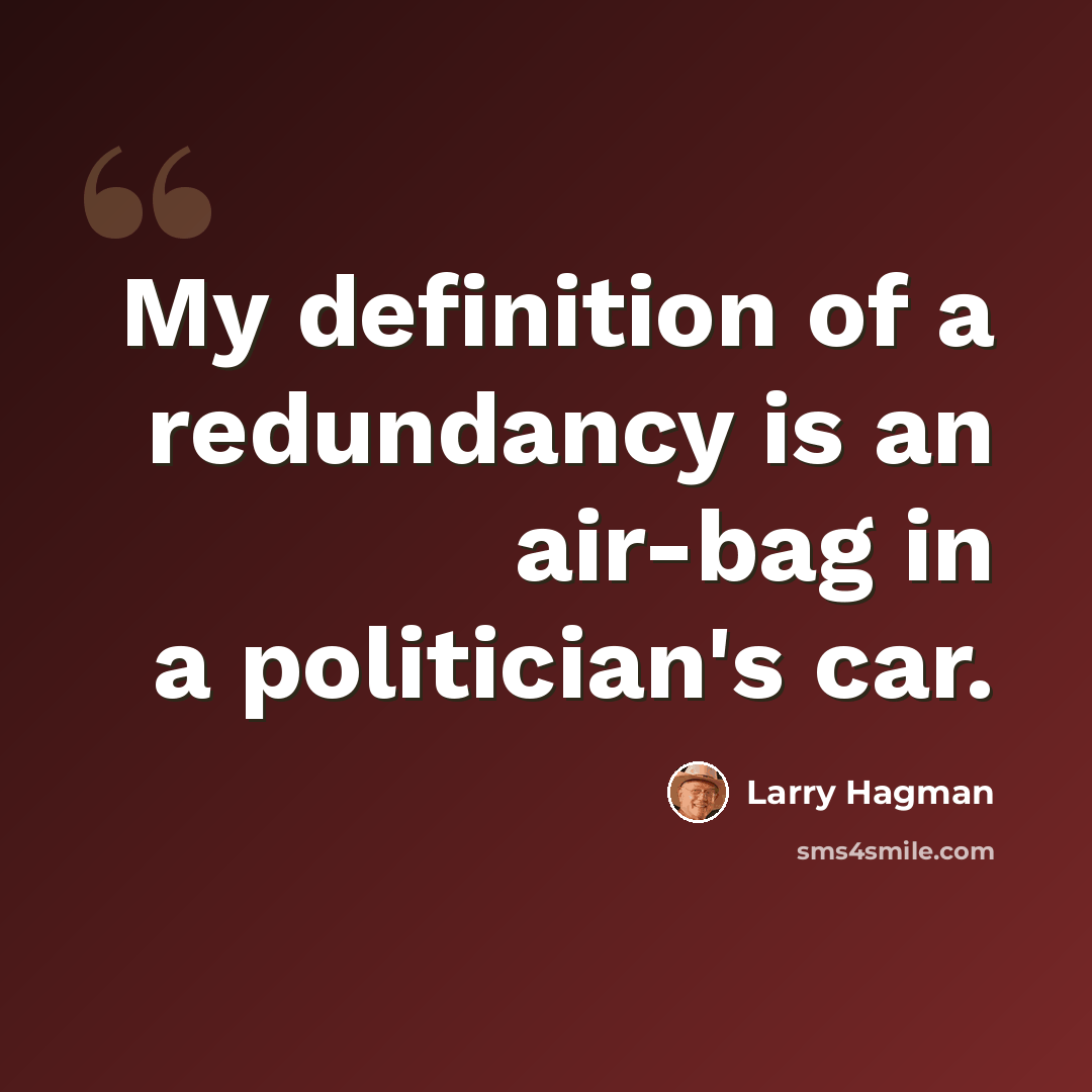 “My definition of a redundancy is an air-bag in a politician's car.” quote by Larry Hagman