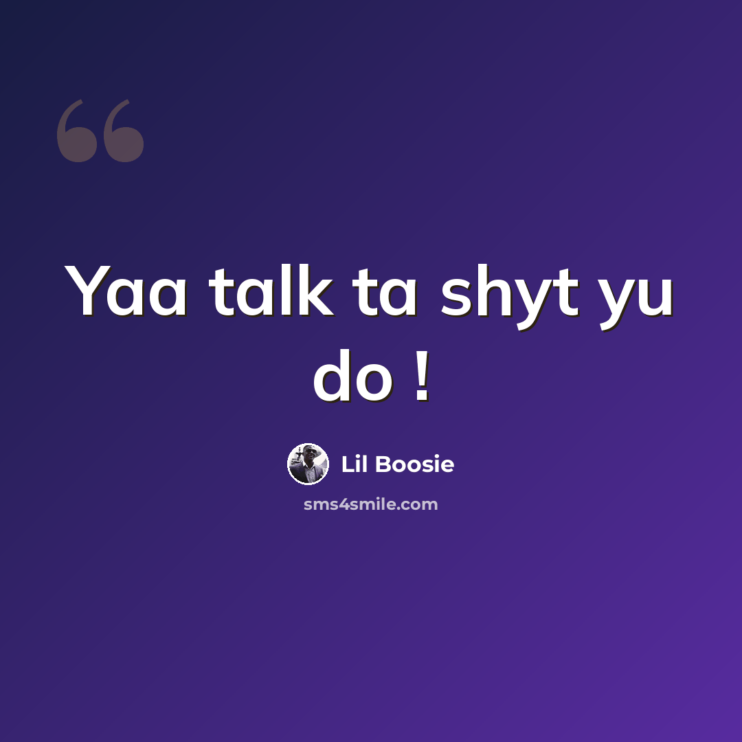 “Yaa talk ta shyt yu do !” quote by Lil Boosie