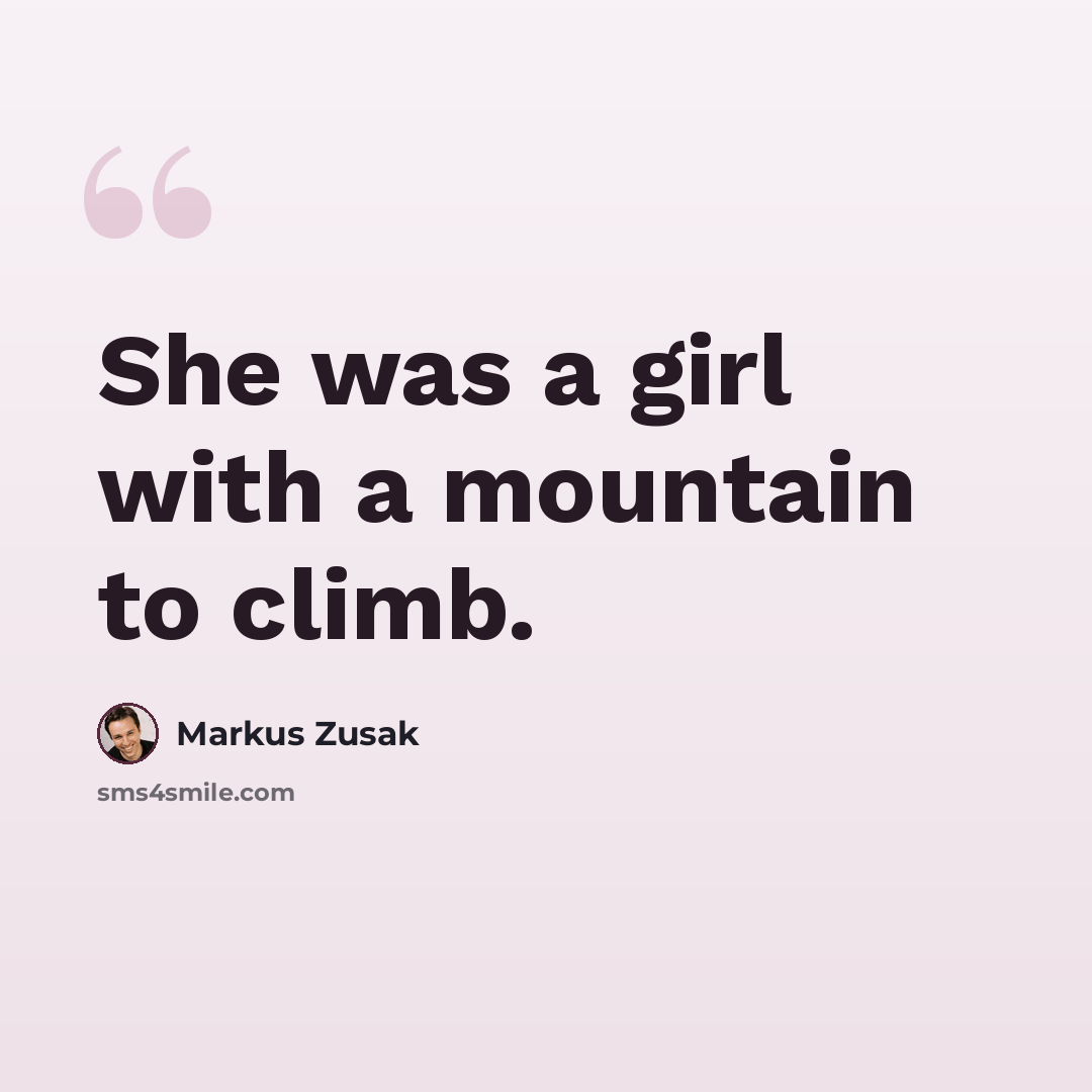 “She was a girl with a mountain to climb.” quote by Markus Zusak