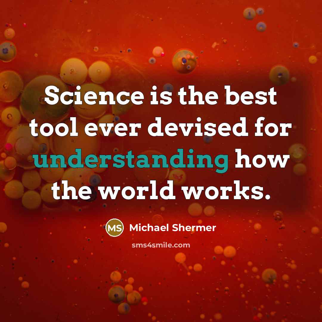“Science is the best tool ever devised for understanding how the world works.” quote by Michael Shermer