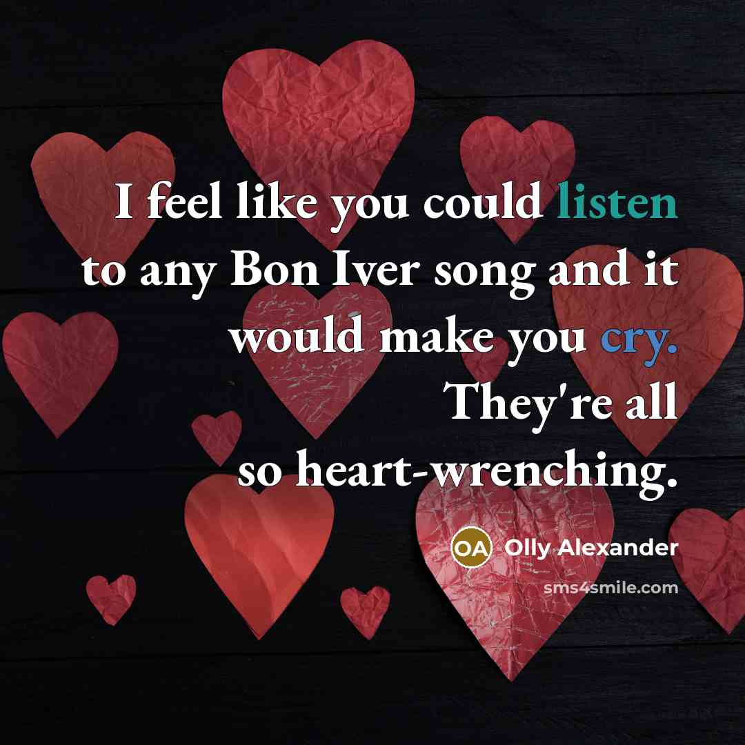 “I feel like you could listen to any Bon Iver song and it would make you cry. They're all so heart-wrenching.” quote by Olly Alexander