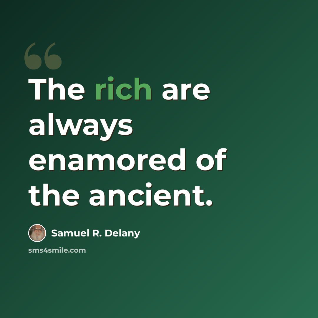 “The rich are always enamored of the ancient.” quote by Samuel R. Delany
