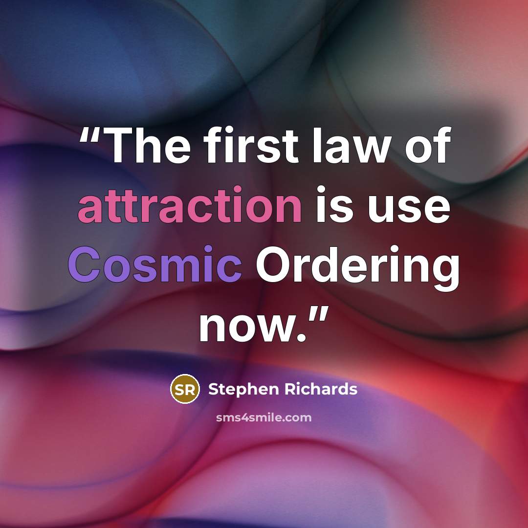 “The first law of attraction is use Cosmic Ordering now.” quote by Stephen Richards