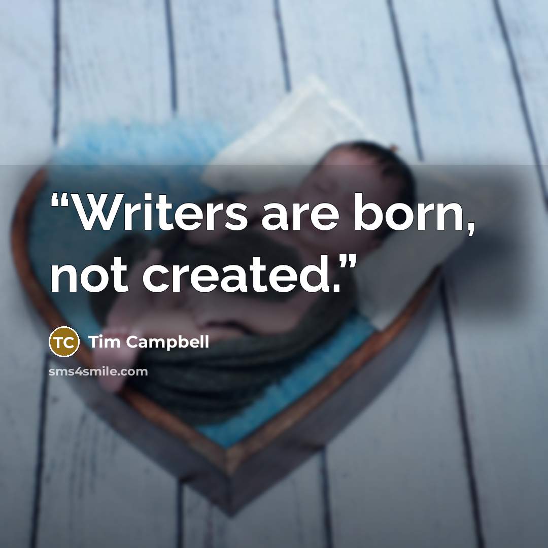 “Writers are born, not created.” quote by Tim Campbell