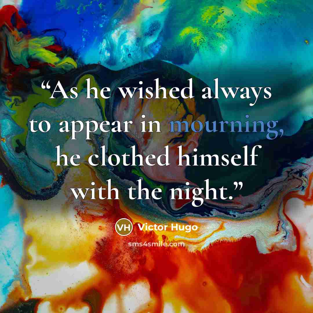 “As he wished always to appear in mourning, he clothed himself with the night.” quote by Victor Hugo