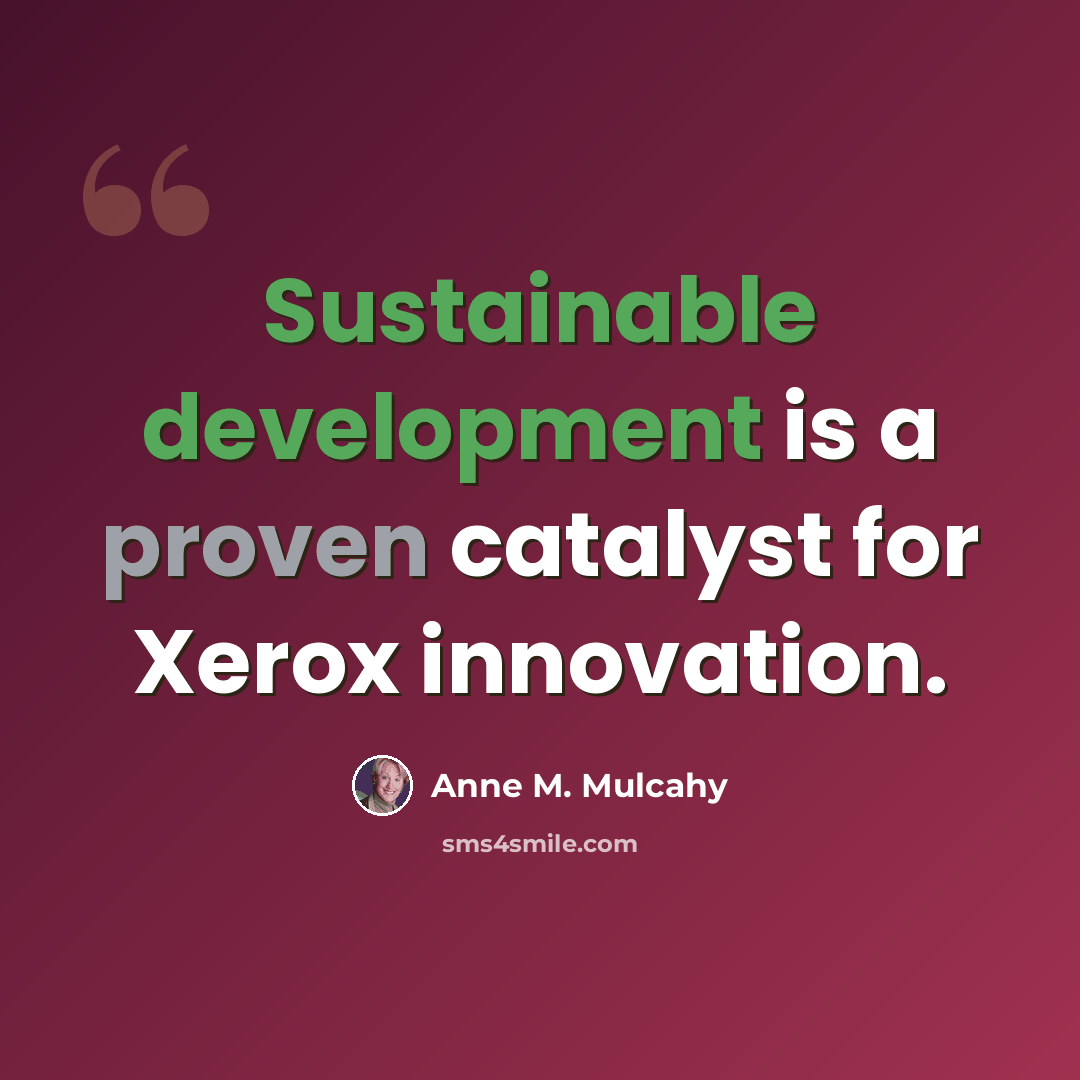“Sustainable development is a proven catalyst for Xerox innovation.” quote by Anne M. Mulcahy