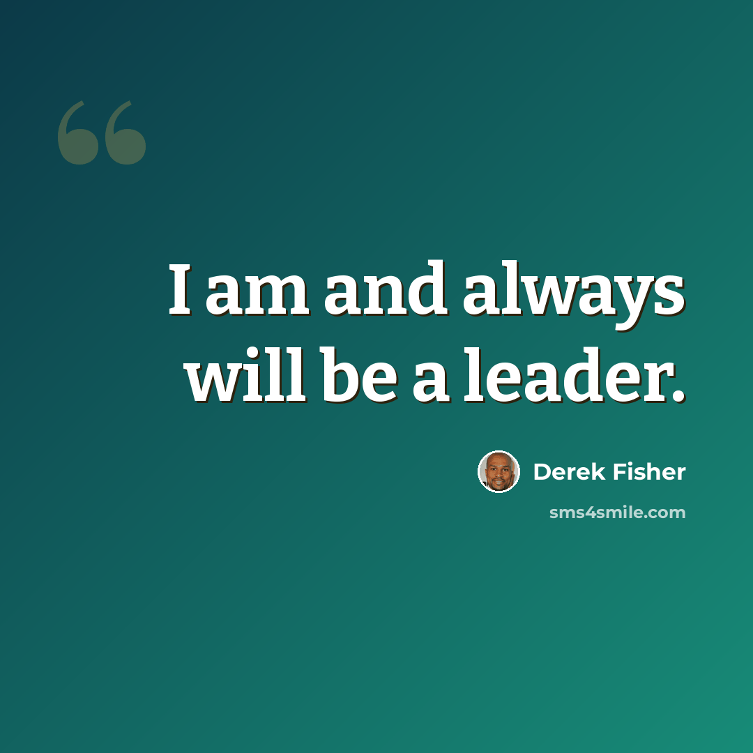 “I am and always will be a leader.” quote by Derek Fisher