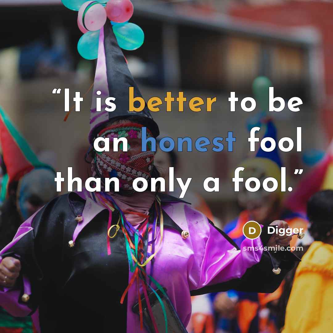 “It is better to be an honest fool than only a fool.” quote by Digger