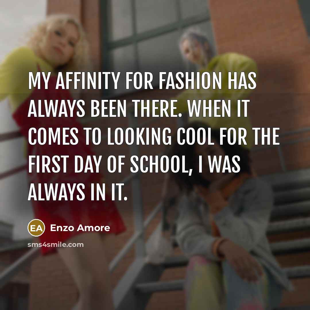 “My affinity for fashion has always been there. When it comes to looking cool for the first day of school, I was always in it.” quote by Enzo Amore